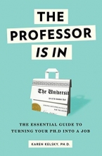 Cover art for The Professor Is In: The Essential Guide To Turning Your Ph.D. Into a Job