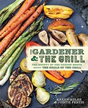 Cover art for The Gardener & the Grill: The Bounty of the Garden Meets the Sizzle of the Grill