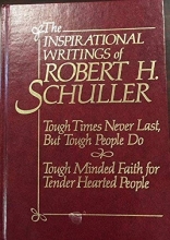 Cover art for The Inspirational Writings of Robert H. Schuller (Tough Times Never Last, But Tough People Do; Tough Minded Faith for Tender Hearted People)