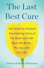 Cover art for The Last Best Cure: My Quest to Awaken the Healing Parts of My Brain and Get Back My Body, My Joy, a nd My Life