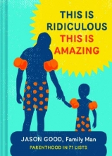 Cover art for This Is Ridiculous This Is Amazing: Parenthood in 71 Lists