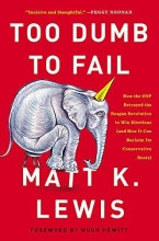 Cover art for Too Dumb to Fail: How the GOP Betrayed the Reagan Revolution to Win Elections (and How It Can Reclaim Its Conservative Roots)