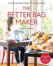 Cover art for The Better Bag Maker: An Illustrated Handbook of Handbag Design  Techniques, Tips, and Tricks