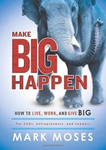 Cover art for Make Big Happen: How To Live, Work, and Give Big