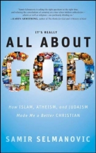 Cover art for It's Really All About God: How Islam, Atheism, and Judaism Made Me a Better Christian
