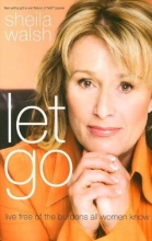 Cover art for Let Go: Live Free of the Burdens All Women Know