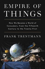 Cover art for Empire of Things: How We Became a World of Consumers, from the Fifteenth Century to the Twenty-First