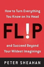 Cover art for Flip: How to Turn Everything You Know on Its Head--and Succeed Beyond Your Wildest Imaginings