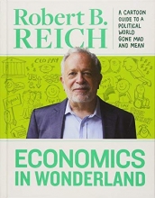 Cover art for Economics In Wonderland: Robert Reich's Cartoon Guide To A Political World
