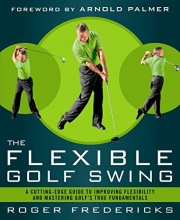 Cover art for The Flexible Golf Swing: A Cutting-Edge Guide to Improving Flexibility and Mastering Golf's True Fundamentals