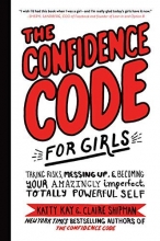 Cover art for The Confidence Code for Girls: Taking Risks, Messing Up, and Becoming Your Amazingly Imperfect, Totally Powerful Self