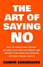 Cover art for The Art Of Saying NO: How To Stand Your Ground, Reclaim Your Time And Energy, And Refuse To Be Taken For Granted (Without Feeling Guilty!)