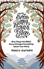 Cover art for Even Better than Eden: Nine Ways the Bible's Story Changes Everything about Your Story