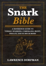 Cover art for The Snark Bible: A Reference Guide to Verbal Sparring, Comebacks, Irony, Insults, Sarcasm, and So Much More