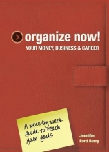 Cover art for Organize Now! Your Money, Business & Career: A Week-by-Week Guide to Reach Your Goals