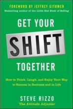 Cover art for Get Your SHIFT Together: How to Think, Laugh, and Enjoy Your Way to Success in Business and in Life, with a foreword by Jeffrey Gitomer