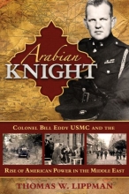 Cover art for Arabian Knight: Colonel Bill Eddy USMC and the Rise of American Power in the Middle East