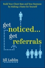 Cover art for Get Noticed... Get Referrals: Build Your Client Base and Your Business by Making a Name For Yourself