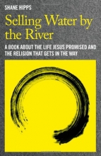 Cover art for Selling Water by the River: A Book about the Life Jesus Promised and the Religion That Gets in the Way