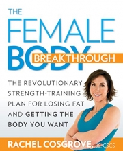Cover art for The Female Body Breakthrough: The Revolutionary Strength-Training Plan for Losing Fat and Getting the Body You  Want