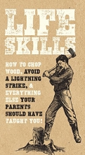 Cover art for Life Skills: How to chop wood, avoid a lightning strike, and everything else your parents should have taught you!