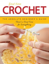 Cover art for First Time Crochet: The Absolute Beginner's Guide: There's a First Time For Everything