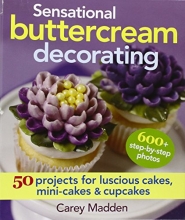 Cover art for Sensational Buttercream Decorating: 50 Projects for Luscious Cakes, Mini-Cakes and Cupcakes