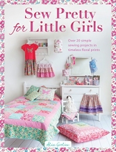 Cover art for Sew Pretty for Little Girls: Over 20 Simple Sewing Projects in Timeless Floral Prints