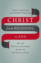 Cover art for Christ from Beginning to End: How the Full Story of Scripture Reveals the Full Glory of Christ