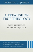 Cover art for A Treatise on True Theology with the Life of Franciscus Junius