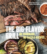 Cover art for The Big-Flavor Grill: No-Marinade, No-Hassle Recipes for Delicious Steaks, Chicken, Ribs, Chops, Vegetables, Shrimp, and Fish