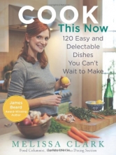 Cover art for Cook This Now: 120 Easy and Delectable Dishes You Can't Wait to Make