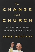 Cover art for To Change the Church: Pope Francis and the Future of Catholicism