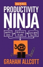 Cover art for How to Be a Productivity Ninja: Worry Less, Achieve More and Love What You Do