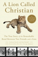 Cover art for A Lion Called Christian: The True Story of the Remarkable Bond Between Two Friends and a Lion
