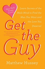 Cover art for Get the Guy: Learn Secrets of the Male Mind to Find the Man You Want and the Love You Deserve