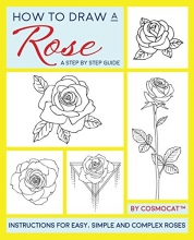 Cover art for How To Draw A Rose: A Step By Step Guide With Instructions For Easy, Simple And Complex Roses