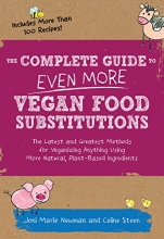 Cover art for The Complete Guide to Even More Vegan Food Substitutions: The Latest and Greatest Methods for Veganizing Anything Using More Natural, Plant-Based Ingredients * Includes More Than 100 Recipes!