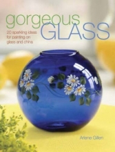 Cover art for Gorgeous Glass: 20 Sparkling Ideas For Painting On Glass & China