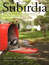 Cover art for Welcome to Subirdia: Sharing Our Neighborhoods with Wrens, Robins, Woodpeckers, and Other Wildlife
