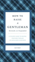 Cover art for How to Raise a Gentleman Revised and Expanded: A Civilized Guide to Helping Your Son Through His Uncivilized Childhood (The GentleManners Series)