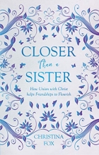 Cover art for Closer Than a Sister: How Union with Christ helps Friendships to Flourish (Focus for Women)