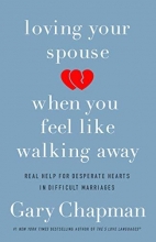 Cover art for Loving Your Spouse When You Feel Like Walking Away: Real Help for Desperate Hearts in Difficult Marriages