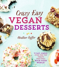 Cover art for Crazy Easy Vegan Desserts: 75 Fast, Simple, Over-the-Top Treats That Will Rock Your World!