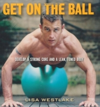 Cover art for Get on the Ball: Develop a Strong, Lean and Toned Body with an Exercise Ball