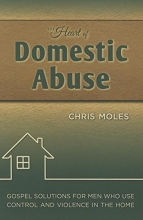 Cover art for The Heart of Domestic Abuse: Gospel Solutions for Men Who Use Control and Violence in the Home