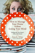 Cover art for How to Manage Your Home Without Losing Your Mind: Dealing with Your House's Dirty Little Secrets