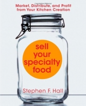 Cover art for Sell Your Specialty Food: Market, Distribute, and Profit from Your Kitchen Creation