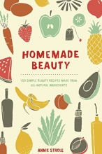 Cover art for Homemade Beauty: 150 Simple Beauty Recipes Made from All-Natural Ingredients