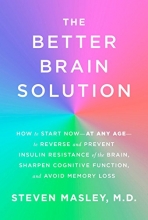 Cover art for The Better Brain Solution: How to Start Now--at Any Age--to Reverse and Prevent Insulin Resistance of the  Brain, Sharpen Cognitive Function, and Avoid Memory Loss